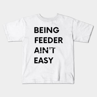 Being Feeder Ain't Easy Kids T-Shirt